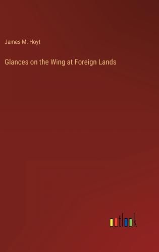 Cover image for Glances on the Wing at Foreign Lands
