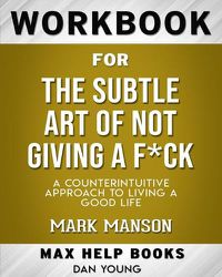 Cover image for Workbook for The Subtle Art of Not Giving a F*ck: A Counterintuitive Approach to Living a Good Life (Max-Help Workbooks