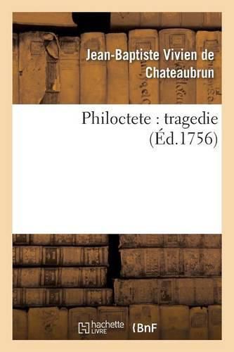 Cover image for Philoctete: Tragedie, Par M. de Chateaubrun, de l'Academie Francoise.