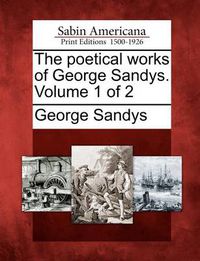 Cover image for The Poetical Works of George Sandys. Volume 1 of 2