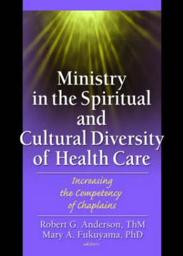 Cover image for Ministry in the Spiritual and Cultural Diversity of Health Care: Increasing the Competency of Chaplains