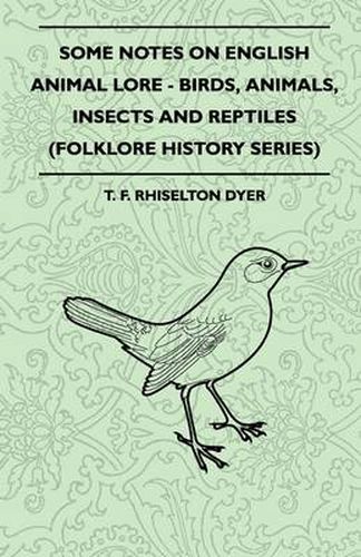 Cover image for Some Notes On English Animal Lore - Birds, Animals, Insects And Reptiles (Folklore History Series)