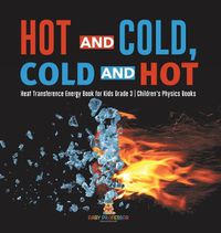 Cover image for Hot and Cold, Cold and Hot Heat Transference Energy Book for Kids Grade 3 Children's Physics Books