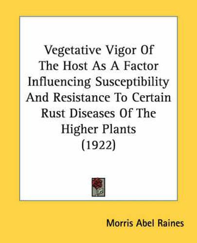 Cover image for Vegetative Vigor of the Host as a Factor Influencing Susceptibility and Resistance to Certain Rust Diseases of the Higher Plants (1922)