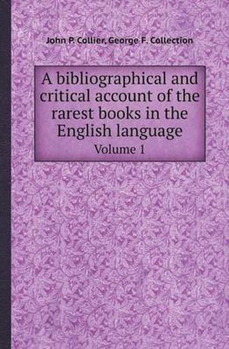 Cover image for A Bibliographical and Critical Account of the Rarest Books in the English Language Volume 1