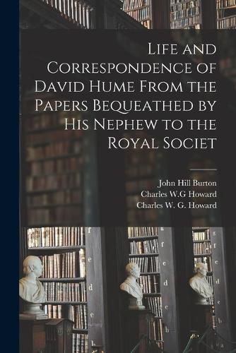 Life and Correspondence of David Hume From the Papers Bequeathed by his Nephew to the Royal Societ