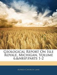 Cover image for Geological Report on Isle Royale, Michigan, Volume 6, Parts 1-2