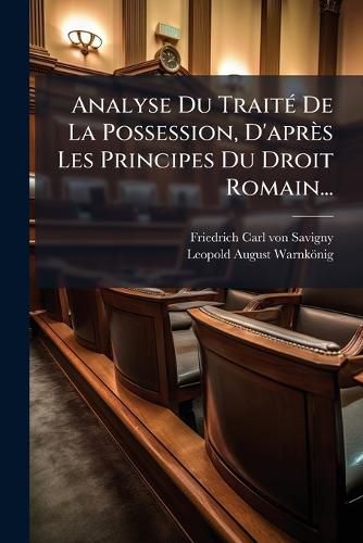 Cover image for Analyse Du Traite De La Possession, D'apres Les Principes Du Droit Romain...
