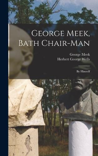 Cover image for George Meek, Bath Chair-Man; by Himself