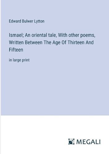 Cover image for Ismael; An oriental tale, With other poems, Written Between The Age Of Thirteen And Fifteen