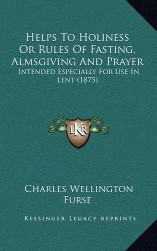 Cover image for Helps to Holiness or Rules of Fasting, Almsgiving and Prayer: Intended Especially for Use in Lent (1875)