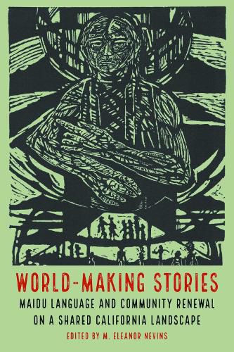 Cover image for World-Making Stories: Maidu Language and Community Renewal on a Shared California Landscape