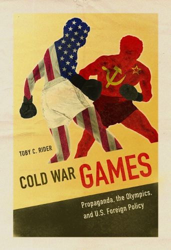 Cover image for Cold War Games: Propaganda, the Olympics, and U.S. Foreign Policy