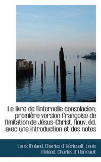 Cover image for Le Livre de L'Internelle Consolacion; Premi Re Version Fran Oise de L'Imitation de J Sus-Christ. Nou