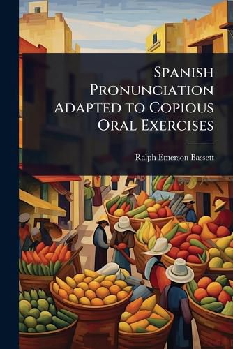 Cover image for Spanish Pronunciation Adapted to Copious Oral Exercises