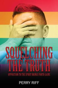 Cover image for Squelching the Truth: Opposition to the Spirit Brings Forth Gains