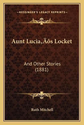 Cover image for Aunt Luciaa Acentsacentsa A-Acentsa Acentss Locket: And Other Stories (1881)