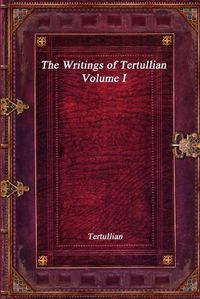 Cover image for The Writings of Tertullian - Volume I