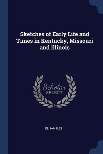 Cover image for Sketches of Early Life and Times in Kentucky, Missouri and Illinois