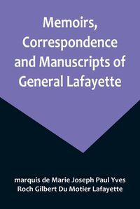 Cover image for Memoirs, Correspondence and Manuscripts of General Lafayette