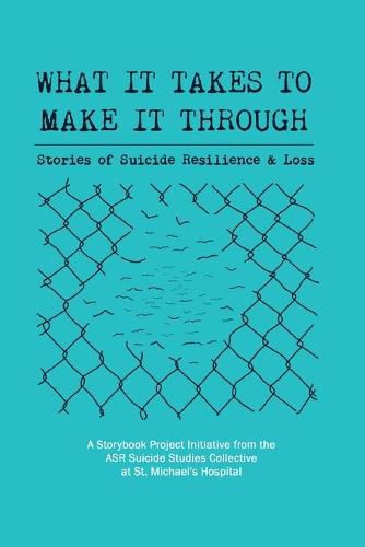 Cover image for What It Takes to Make It Through: Stories of Suicide Resilience and Loss