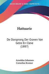 Cover image for Hattuarie: de Oorsprong Der Graven Van Gelre En Cleve (1887)