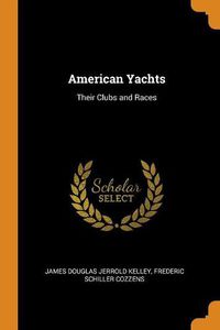 Cover image for American Yachts: Their Clubs and Races