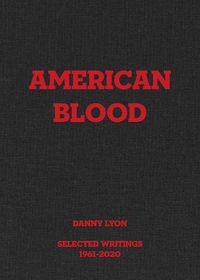 Cover image for Danny Lyon: American Blood: Selected Writings 1961-2020