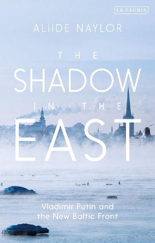 Cover image for The Shadow in the East: Vladimir Putin and the New Baltic Front