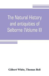 Cover image for The natural history and antiquities of Selborne, in the county of Southhampton (Volume II)