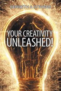 Cover image for Your Creativity Unleashed!: Amplify Your Wealth and Revitalize Your Creative Juices