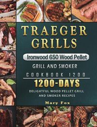 Cover image for Traeger Grills Ironwood 650 Wood Pellet Grill and Smoker Cookbook 1200: 1200 Days Delightful Wood Pellet Grill and Smoker Recipes