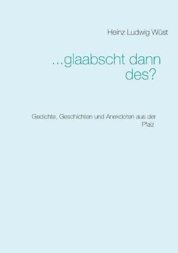 Cover image for ... glaabscht dann des?: Gedichte, Geschichten und Anekdoten aus der Pfalz