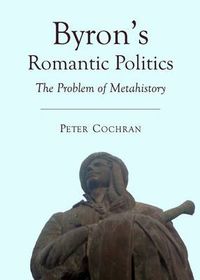 Cover image for Byron's Romantic Politics: The Problem of Metahistory