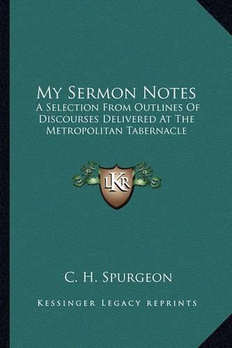 Cover image for My Sermon Notes: A Selection from Outlines of Discourses Delivered at the Metropolitan Tabernacle: From Romans to Revelation (1888)