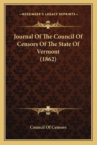 Cover image for Journal of the Council of Censors of the State of Vermont (1862)