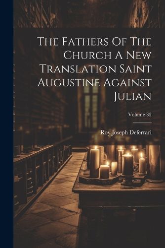 Cover image for The Fathers Of The Church A New Translation Saint Augustine Against Julian; Volume 35