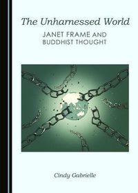 Cover image for The Unharnessed World: Janet Frame and Buddhist Thought