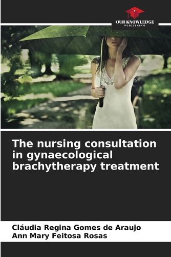 Cover image for The nursing consultation in gynaecological brachytherapy treatment