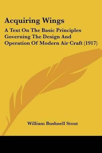 Cover image for Acquiring Wings: A Text on the Basic Principles Governing the Design and Operation of Modern Air Craft (1917)