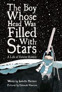 Cover image for The Boy Whose Head Was Filled with Stars: A Life of Edwin Hubble