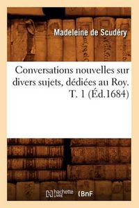 Cover image for Conversations Nouvelles Sur Divers Sujets, Dediees Au Roy. T. 1 (Ed.1684)