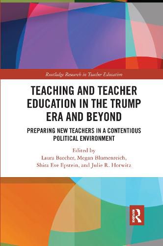 Teaching and Teacher Education in the Trump Era and Beyond: Preparing New Teachers in a Contentious Political Environment