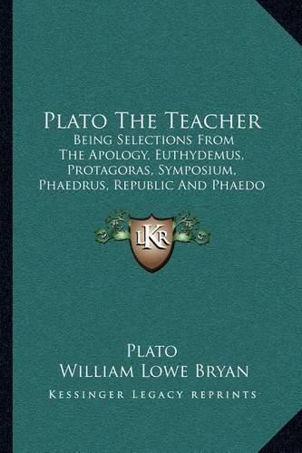 Plato the Teacher: Being Selections from the Apology, Euthydemus, Protagoras, Symposium, Phaedrus, Republic and Phaedo of Plato (1897)