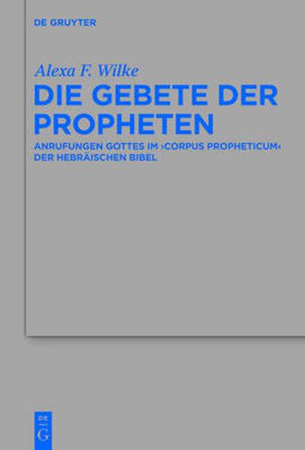 Cover image for Die Gebete der Propheten: Anrufungen Gottes im 'corpus propheticum' der Hebraischen Bibel