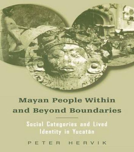 Cover image for Mayan People Within and Beyond Boundaries: Social Categories and Lived Identity in the Yucatan