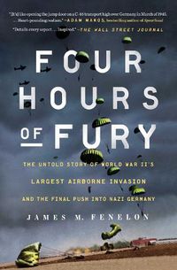 Cover image for Four Hours of Fury: The Untold Story of World War II's Largest Airborne Invasion and the Final Push into Nazi Germany