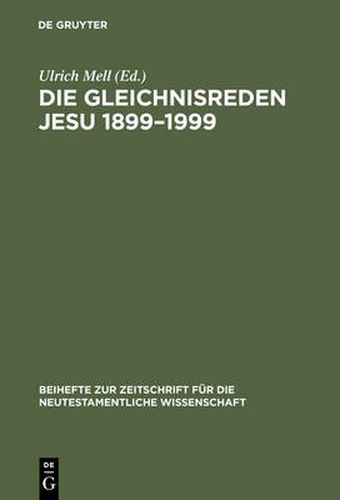 Die Gleichnisreden Jesu 1899-1999: Beitrage Zum Dialog Mit Adolf Julicher