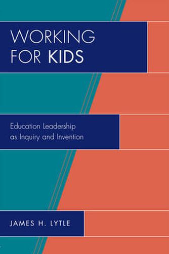 Cover image for Working for Kids: Educational Leadership as Inquiry and Invention