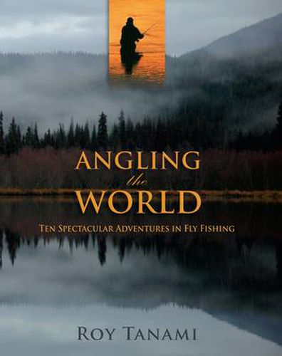 Cover image for Angling the World: Ten Spectacular Adventures In Fly Fishing